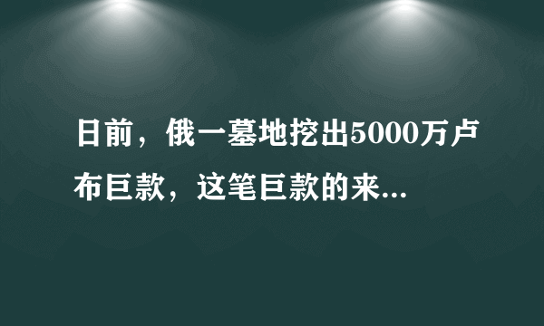 日前，俄一墓地挖出5000万卢布巨款，这笔巨款的来源是否合法？