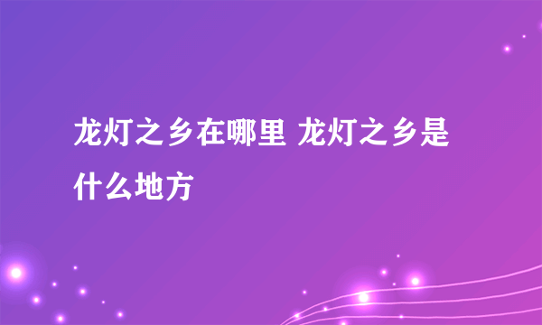 龙灯之乡在哪里 龙灯之乡是什么地方