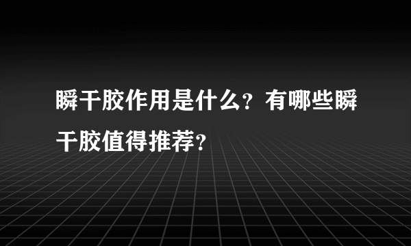 瞬干胶作用是什么？有哪些瞬干胶值得推荐？