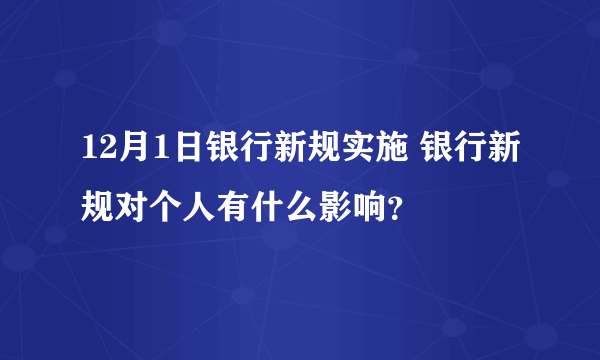 12月1日银行新规实施 银行新规对个人有什么影响？