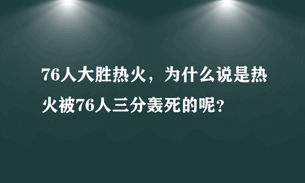 76人大胜热火，为什么说是热火被76人三分轰死的呢？