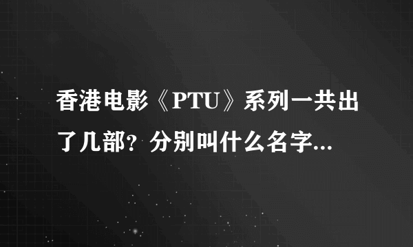 香港电影《PTU》系列一共出了几部？分别叫什么名字？上映时间和导演及演员分别是谁？需要详细答案！