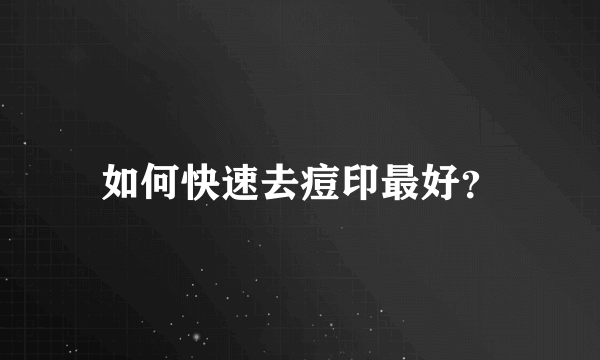 如何快速去痘印最好？