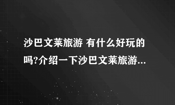 沙巴文莱旅游 有什么好玩的吗?介绍一下沙巴文莱旅游度假景点吧