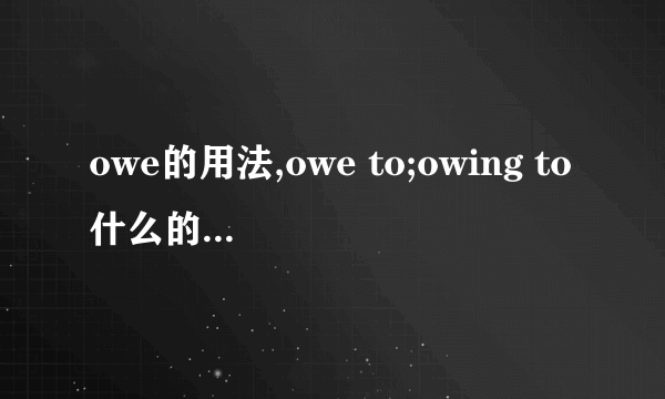 owe的用法,owe to;owing to什么的意思及用法