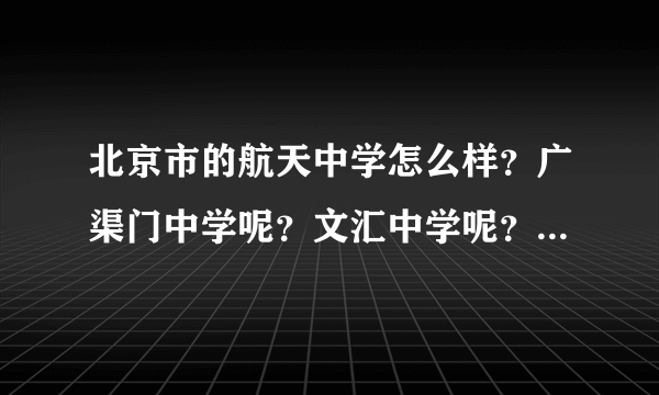 北京市的航天中学怎么样？广渠门中学呢？文汇中学呢？166中学呢？这四个学校哪个更好？