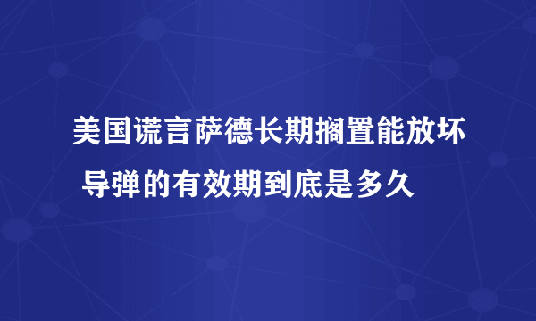 美国谎言萨德长期搁置能放坏 导弹的有效期到底是多久