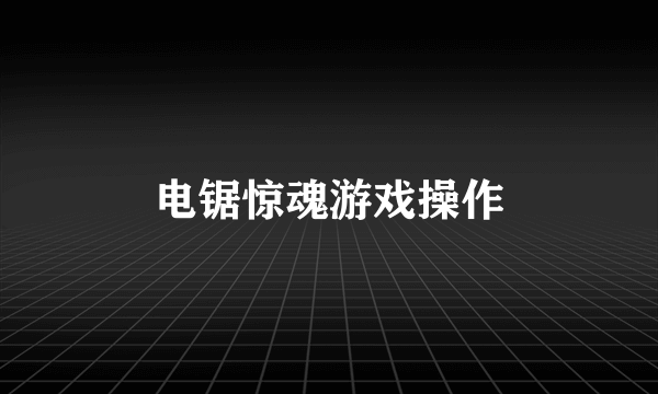 电锯惊魂游戏操作