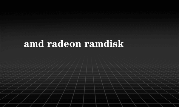 amd radeon ramdisk