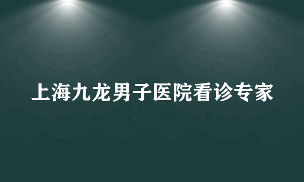 上海九龙男子医院看诊专家