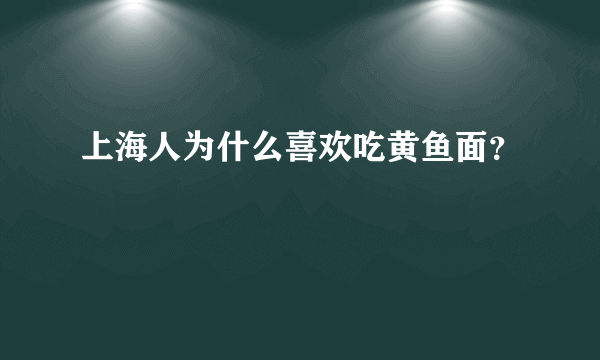 上海人为什么喜欢吃黄鱼面？