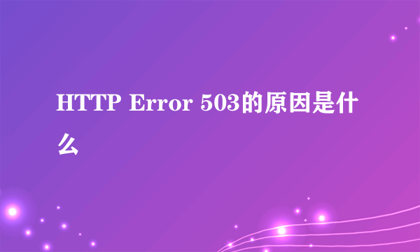 HTTP Error 503的原因是什么