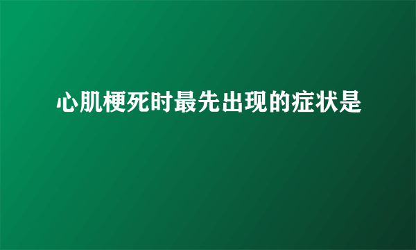 心肌梗死时最先出现的症状是