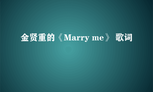 金贤重的《Marry me》 歌词