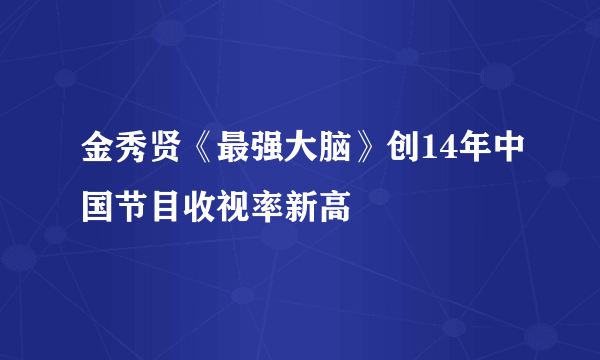 金秀贤《最强大脑》创14年中国节目收视率新高