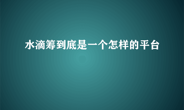 水滴筹到底是一个怎样的平台