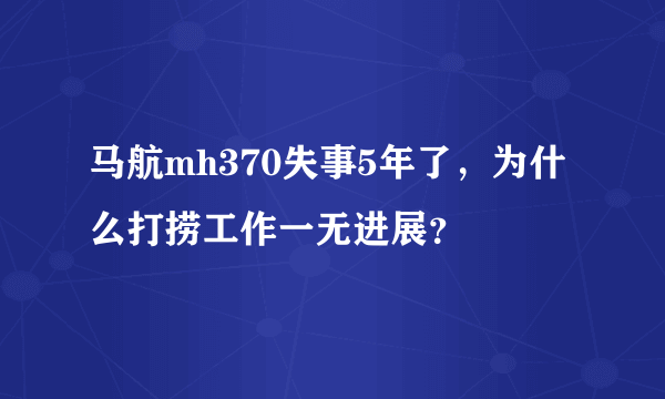 马航mh370失事5年了，为什么打捞工作一无进展？