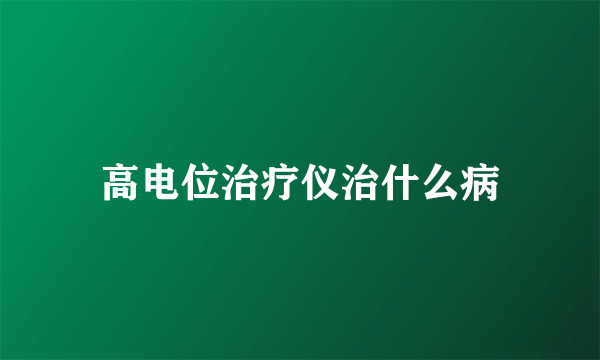 高电位治疗仪治什么病