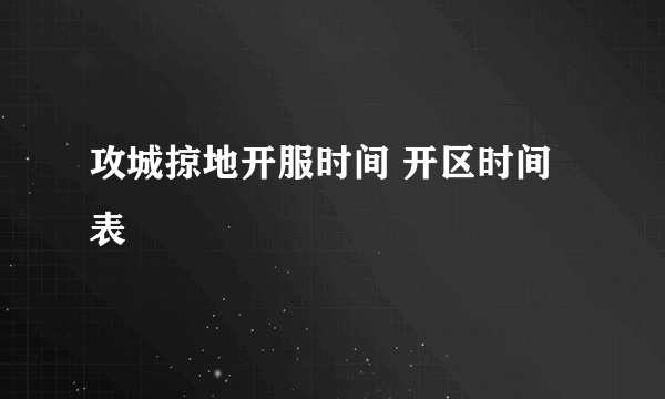 攻城掠地开服时间 开区时间表