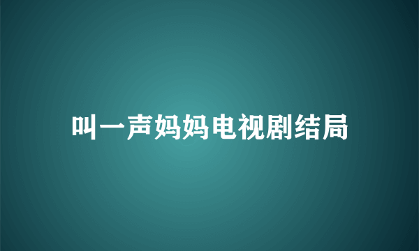 叫一声妈妈电视剧结局