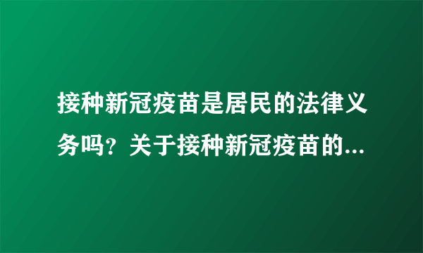 接种新冠疫苗是居民的法律义务吗？关于接种新冠疫苗的法律问题解答 