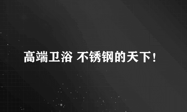 高端卫浴 不锈钢的天下！