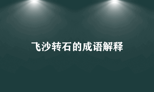 飞沙转石的成语解释