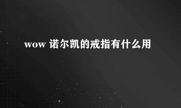 wow 诺尔凯的戒指有什么用