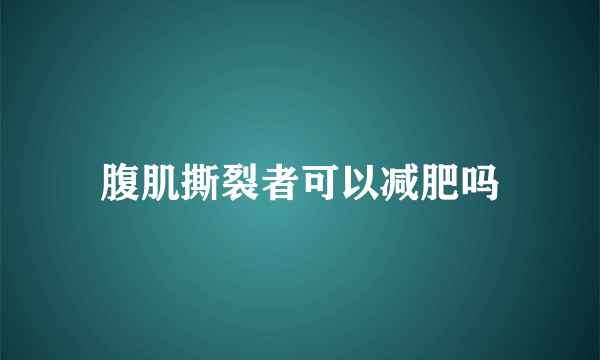 腹肌撕裂者可以减肥吗