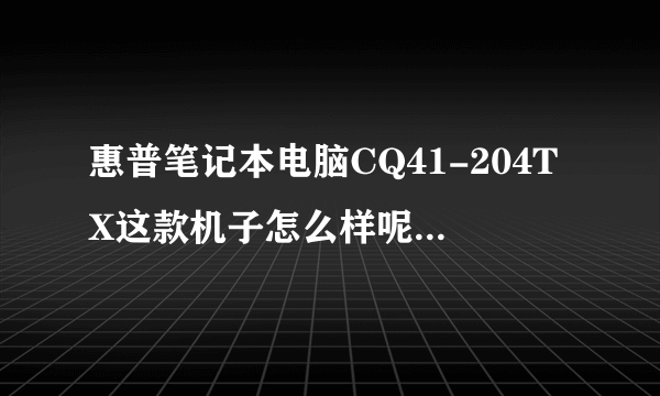 惠普笔记本电脑CQ41-204TX这款机子怎么样呢?据说散热效果很差?