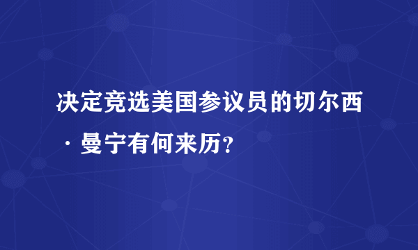 决定竞选美国参议员的切尔西·曼宁有何来历？