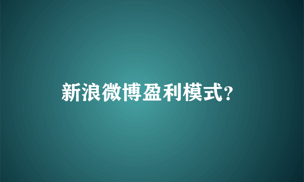 新浪微博盈利模式？