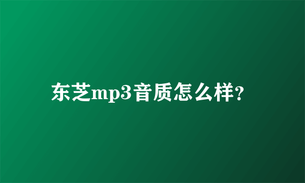 东芝mp3音质怎么样？