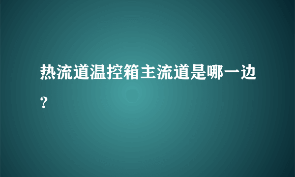 热流道温控箱主流道是哪一边？