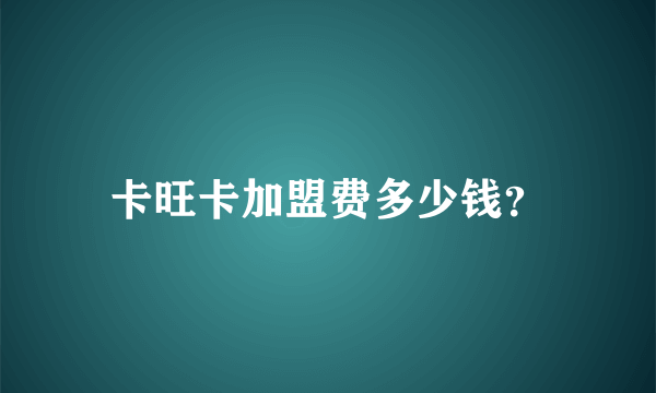 卡旺卡加盟费多少钱？