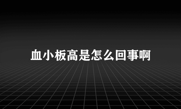 血小板高是怎么回事啊