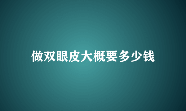 做双眼皮大概要多少钱