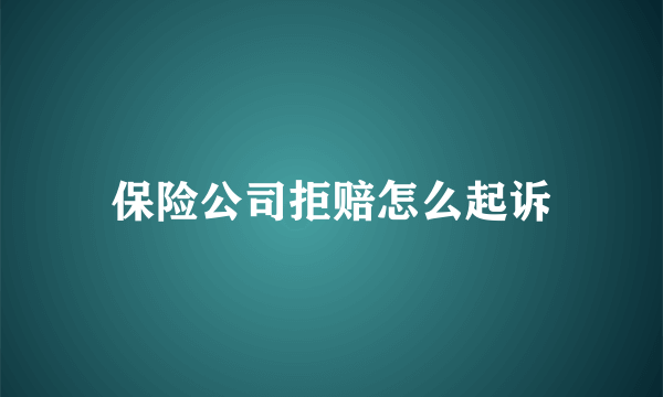 保险公司拒赔怎么起诉