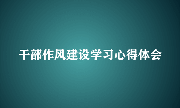 干部作风建设学习心得体会