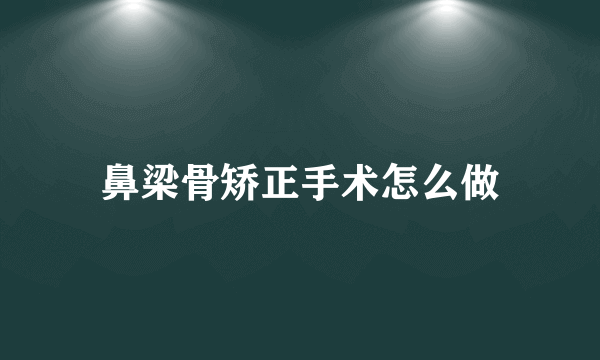 鼻梁骨矫正手术怎么做