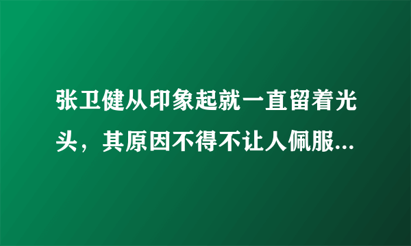 张卫健从印象起就一直留着光头，其原因不得不让人佩服，到底是什么原因？