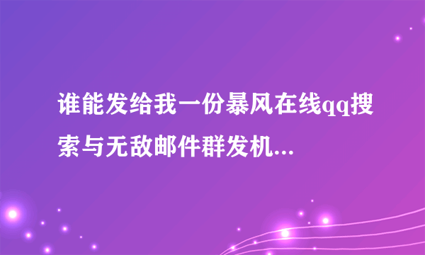 谁能发给我一份暴风在线qq搜索与无敌邮件群发机...