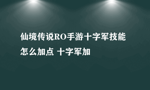 仙境传说RO手游十字军技能怎么加点 十字军加