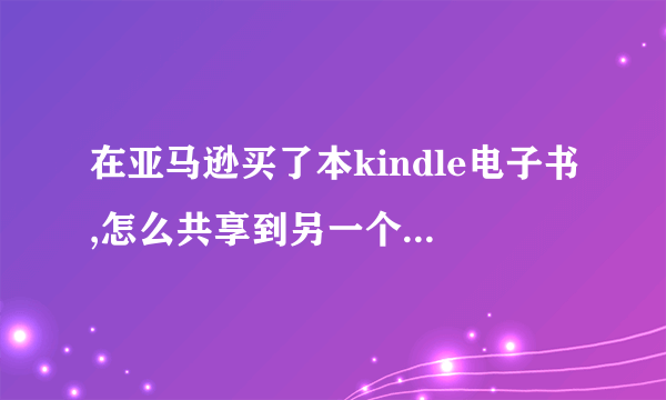 在亚马逊买了本kindle电子书,怎么共享到另一个kindle设备上