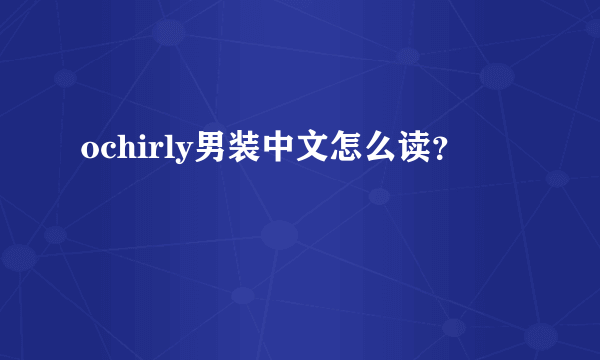 ochirly男装中文怎么读？