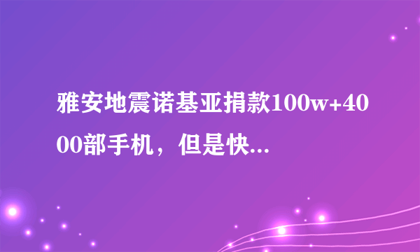 雅安地震诺基亚捐款100w+4000部手机，但是快破产的情况是真的么，真心不想让这么一个牌子消失啊