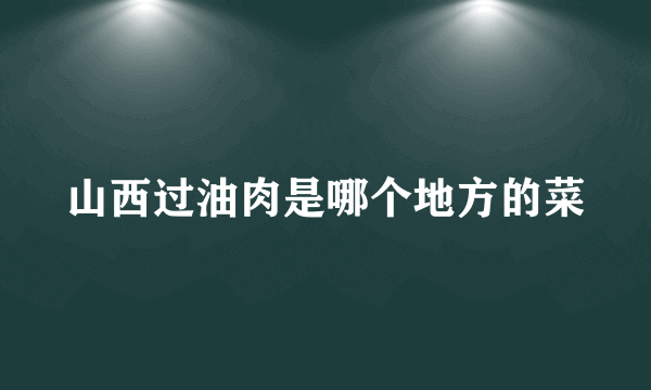 山西过油肉是哪个地方的菜