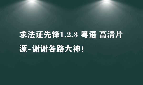 求法证先锋1.2.3 粤语 高清片源~谢谢各路大神！