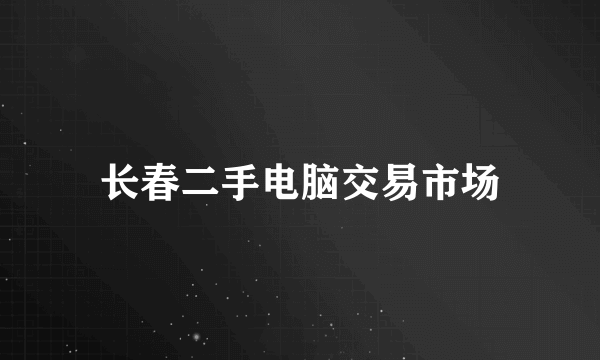 长春二手电脑交易市场