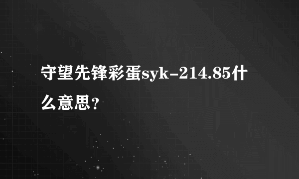 守望先锋彩蛋syk-214.85什么意思？